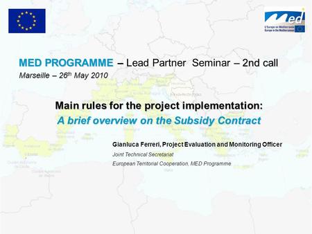 MED PROGRAMME – – 2nd call MED PROGRAMME – Lead Partner Seminar – 2nd call Marseille – 26 th May 2010 Gianluca Ferreri, Project Evaluation and Monitoring.