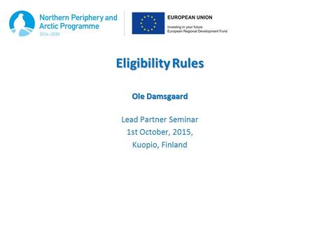 Eligibility Rules Ole Damsgaard Lead Partner Seminar 1st October, 2015, Kuopio, Finland.