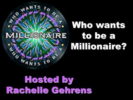 Who wants to be a Millionaire? Hosted by Rachelle Gehrens.