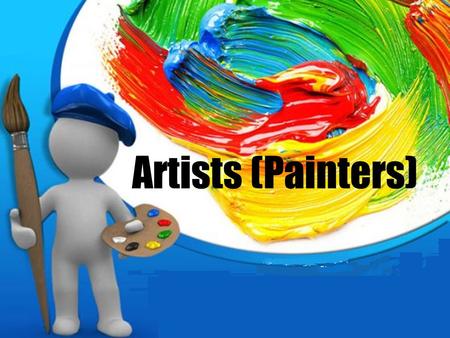 Artists (Painters) There are many different forms of art such as drawing, painting, sculpture, acting, dancing, writing, music and photography. People.
