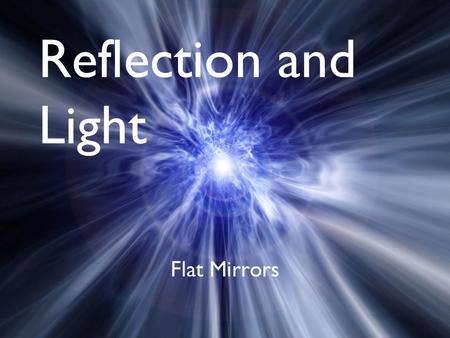 Reflection and Light Flat Mirrors.