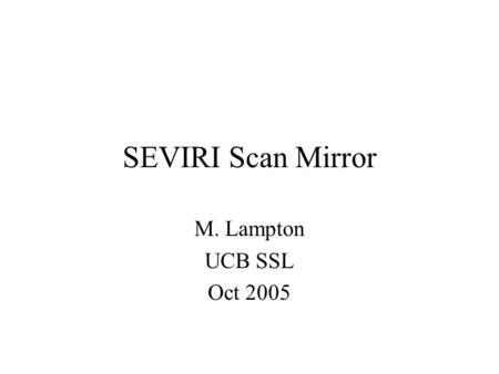 SEVIRI Scan Mirror M. Lampton UCB SSL Oct 2005. SEVIRI Spinning Enhanced Visible IR Imager Main instrument aboard MSG-1 (Meteosat Second Generation) Zerodur.