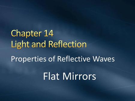 Properties of Reflective Waves Flat Mirrors. Light travels in a straight line Some light is absorbed Some light is redirected – “Reflected”