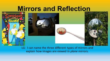 Mirrors and Reflection LG: I can name the three different types of mirrors and explain how images are viewed in plane mirrors.