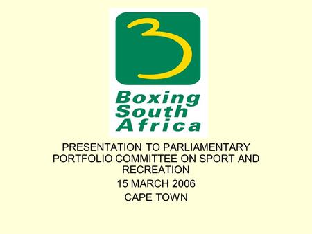 PRESENTATION TO PARLIAMENTARY PORTFOLIO COMMITTEE ON SPORT AND RECREATION 15 MARCH 2006 CAPE TOWN.
