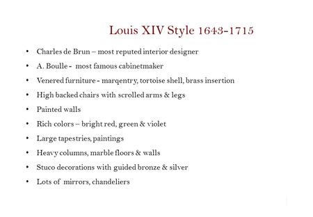 Louis XIV Style 1643-1715 Charles de Brun – most reputed interior designer A. Boulle - most famous cabinetmaker Venered furniture - marqentry, tortoise.
