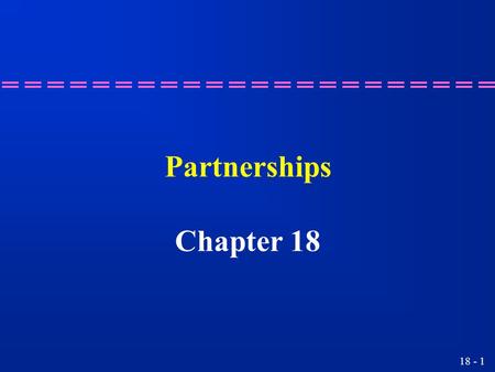 18 - 1 Partnerships Chapter 18 18 - 2 Journalizing the entry for formation of a partnership. Learning Objective 1.