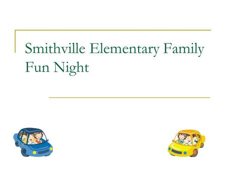 Smithville Elementary Family Fun Night. What is Fun Night? 1. To encourage family involvement and increase enjoyment of school. 2. Educate parents about.