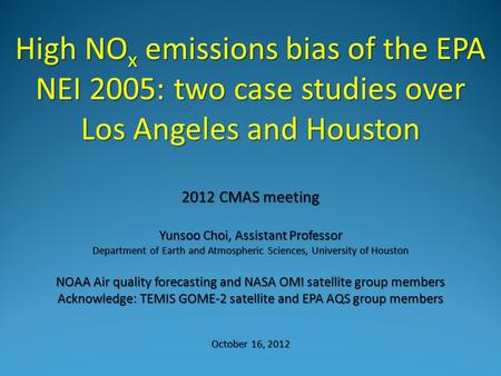 2012 CMAS meeting Yunsoo Choi, Assistant Professor Department of Earth and Atmospheric Sciences, University of Houston NOAA Air quality forecasting and.