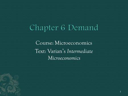 Course: Microeconomics Text: Varian’s Intermediate Microeconomics 1.