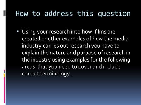 How to address this question  Using your research into how films are created or other examples of how the media industry carries out research you have.