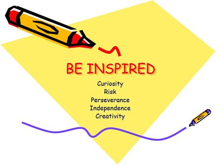BE INSPIRED CuriosityRiskPerseveranceIndependenceCreativity.