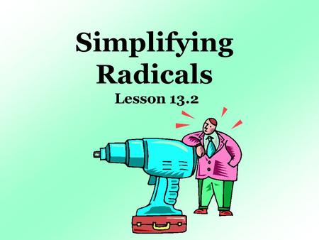 Simplifying Radicals Lesson 13.2. 43210 In addition to level 3.0 and above and beyond what was taught in class, the student may: · Make connection with.