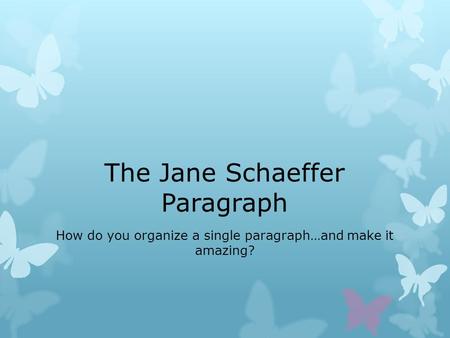 The Jane Schaeffer Paragraph How do you organize a single paragraph…and make it amazing?