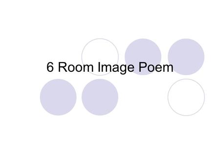 6 Room Image Poem. In your mind, picture a place that you enjoy visiting, have been to on vacation, or a place that you go to for fun. Take a snapshot.