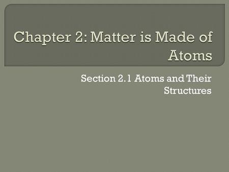 Section 2.1 Atoms and Their Structures. Relate historical experiments to the development of the atom, Illustrate the modern model of an atom, Interpret.