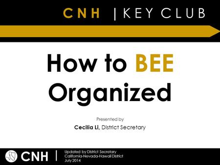 C N H | K E Y C L U B CNH | Updated by District Secretary California-Nevada-Hawaii District July 2014 Presented by Cecilia Li, District Secretary How to.