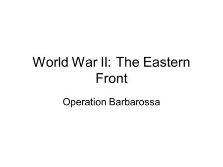World War II: The Eastern Front Operation Barbarossa.