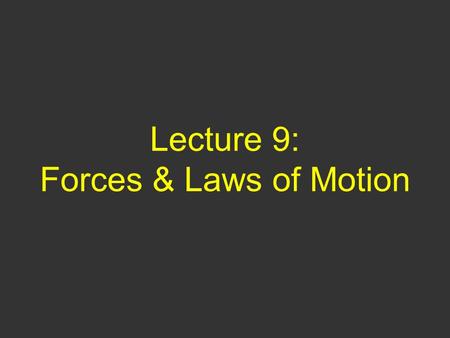Lecture 9: Forces & Laws of Motion. Questions of Yesterday You must apply a force F to push your physics book across your desk at a constant velocity.