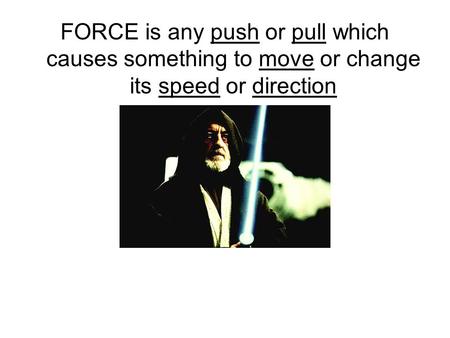 FORCE is any push or pull which causes something to move or change its speed or direction.