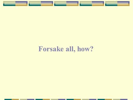 Forsake all, how?. “So likewise, whoever of you does not forsake all that he has cannot be My disciple.” (Lk 14:33). “Simply put, if you're not willing.