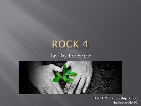 Led by the Spirit The CCP Discipleship School Jacksonville, FL.