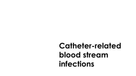 Catheter-related blood stream infections. Objectives 1.Catheter-related blood stream infections - Present scenario 2.Methods of diagnosing CRBSI 3.Importance.