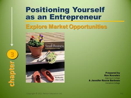 Positioning Yourself as an Entrepreneur 3-1 Explore Market Opportunities Prepared by Ron Knowles Algonquin College & Jennifer Rouse Barbeau Canadore College.