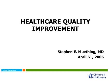 HEALTHCARE QUALITY IMPROVEMENT Stephen E. Muething, MD April 6 th, 2006.