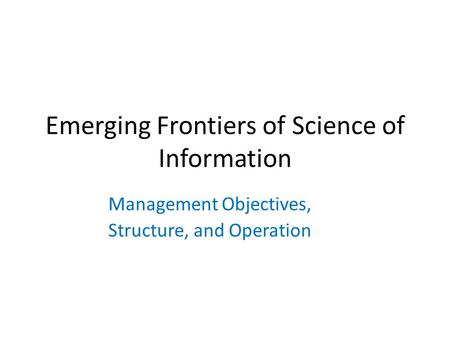 Emerging Frontiers of Science of Information Management Objectives, Structure, and Operation.