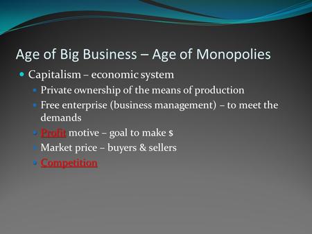 Age of Big Business – Age of Monopolies Capitalism – economic system Private ownership of the means of production Free enterprise (business management)