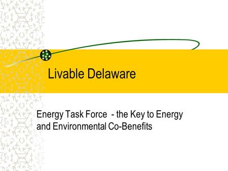 Livable Delaware Energy Task Force - the Key to Energy and Environmental Co-Benefits.