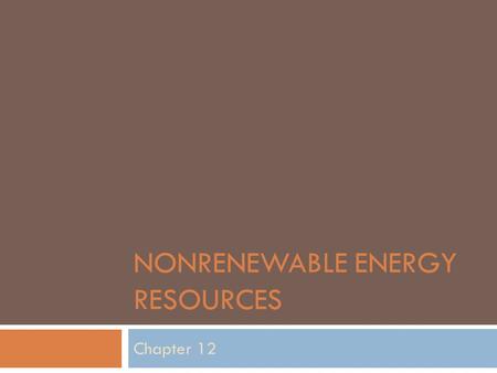 NONRENEWABLE ENERGY RESOURCES Chapter 12. Nonrenewable Energy  Nonrenewable a. once used up, cannot be replenished b. supplies are finite.