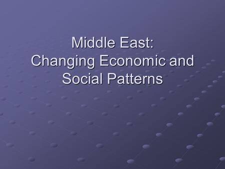 Middle East: Changing Economic and Social Patterns.