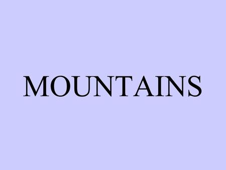 MOUNTAINS. There are four main types of mountains.