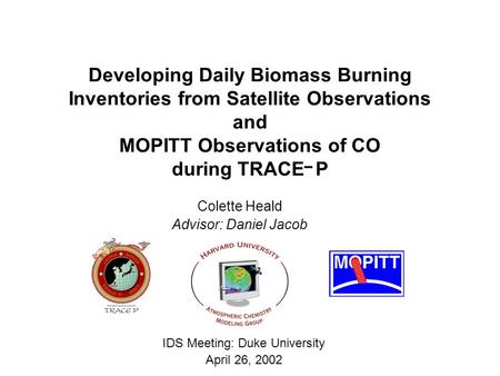 Developing Daily Biomass Burning Inventories from Satellite Observations and MOPITT Observations of CO during TRACE P Colette Heald Advisor: Daniel Jacob.