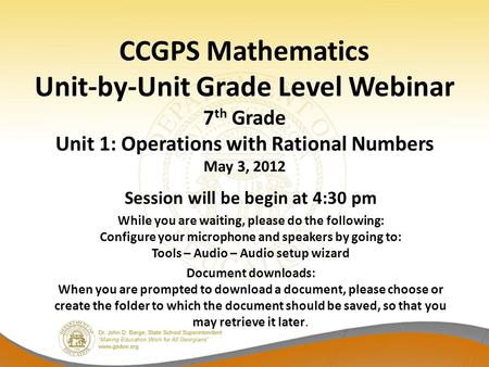 CCGPS Mathematics Unit-by-Unit Grade Level Webinar 7 th Grade Unit 1: Operations with Rational Numbers May 3, 2012 Session will be begin at 4:30 pm While.