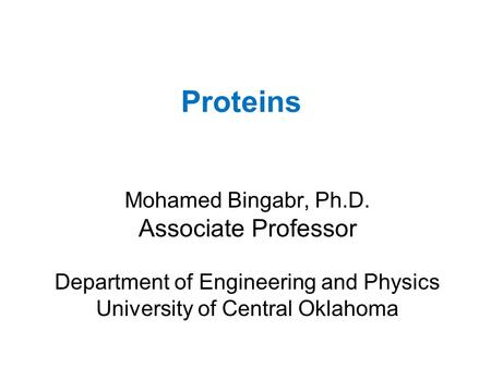 Proteins Mohamed Bingabr, Ph.D. Associate Professor Department of Engineering and Physics University of Central Oklahoma.