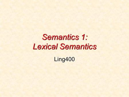 Semantics 1: Lexical Semantics Ling400. What is semantics? Semantics is the study of the linguistic meaning of morphemes, words, phrases, sentences.Semantics.