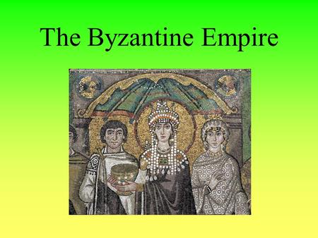 The Byzantine Empire Byzantine Empire