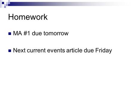 Homework MA #1 due tomorrow Next current events article due Friday.