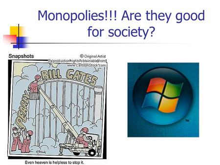 Monopolies!!! Are they good for society?. Monopoly Characteristics: 1. Number of Firms = 1 2. Variety of Goods = None 3. Barriers to Entry = Complete.