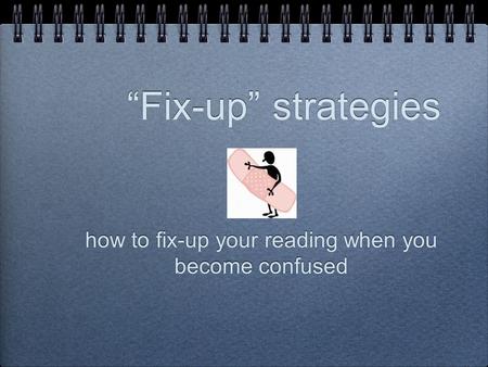“Fix-up” strategies how to fix-up your reading when you become confused.