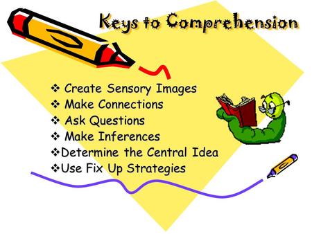 Keys to Comprehension Create Sensory Images Make Connections