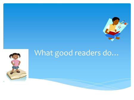What good readers do….