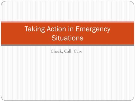 Check, Call, Care Taking Action in Emergency Situations.
