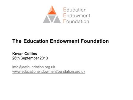 The Education Endowment Foundation Kevan Collins 26th September 2013