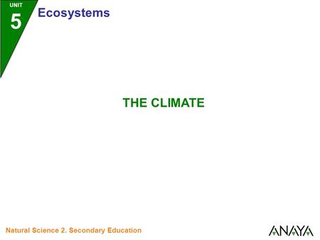 UNIT 5 Ecosystems Natural Science 2. Secondary Education THE CLIMATE.