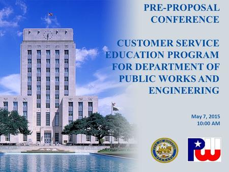 PRE-PROPOSAL CONFERENCE CUSTOMER SERVICE EDUCATION PROGRAM FOR DEPARTMENT OF PUBLIC WORKS AND ENGINEERING May 7, 2015 10:00 AM.