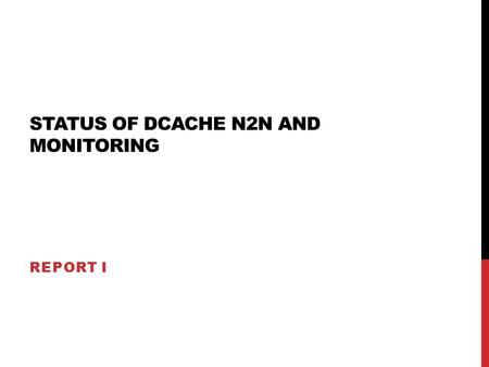 STATUS OF DCACHE N2N AND MONITORING REPORT I. CURRENT SITUATION xrootd4j is a part of dCache implemented in such a way that each change requires new dCache.